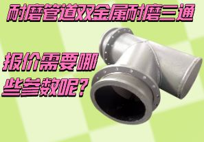 耐磨管道雙金屬耐磨三通報(bào)價(jià)需要哪些參數(shù)呢？[江河]