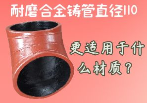 耐磨合金鑄管直徑110更適用于什么材質(zhì)？[江河]