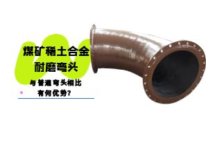 煤礦稀土合金耐磨彎頭與普通彎頭相比有何優(yōu)勢？