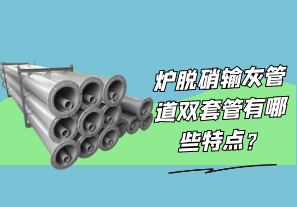 爐脫硝輸灰管道雙套管有哪些特點?[江河]